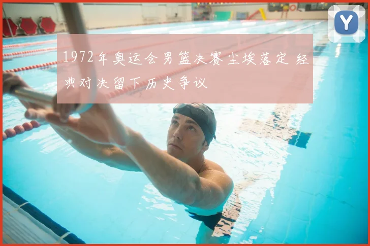 1972年奥运会男篮决赛尘埃落定 经典对决留下历史争议