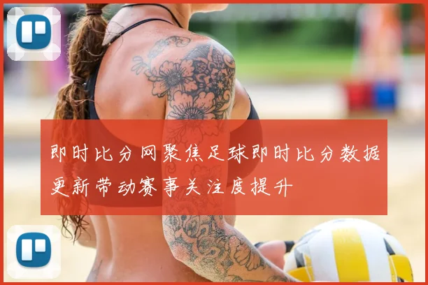 即时比分网聚焦足球即时比分数据更新带动赛事关注度提升