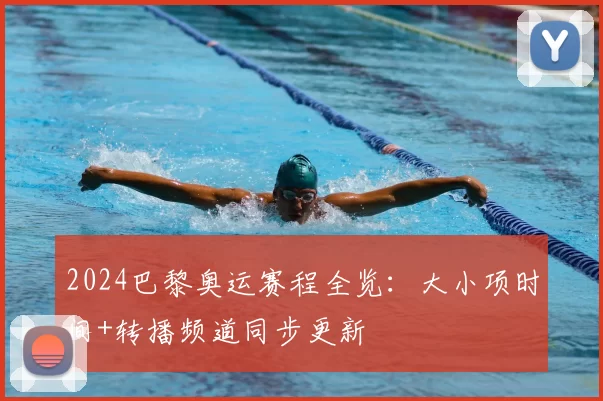 2024巴黎奥运赛程全览:大小项时间+转播频道同步更新