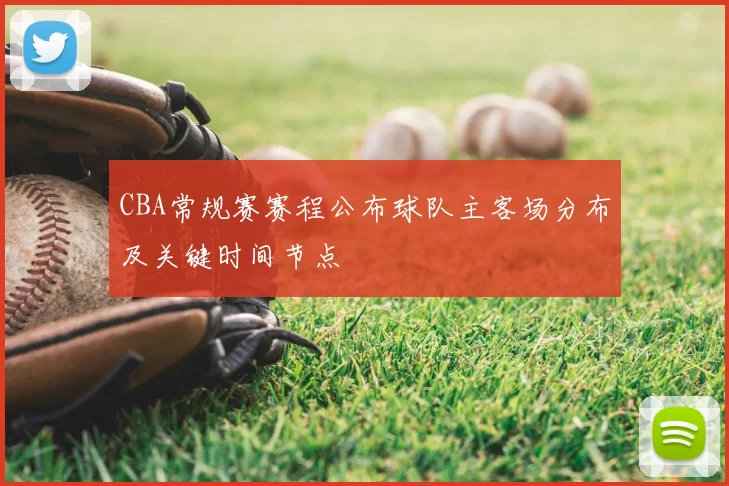 CBA常规赛赛程公布球队主客场分布及关键时间节点