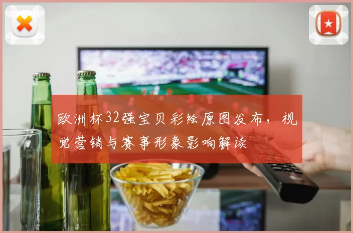 欧洲杯32强宝贝彩绘原图发布,视觉营销与赛事形象影响解读