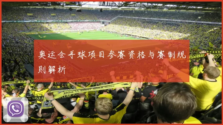 奥运会手球项目参赛资格与赛制规则解析